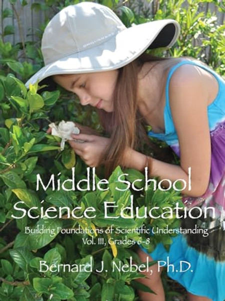 Middle School Science Education: Building Foundations of Scientific Understanding, Vol. III, Grades 6-8 By Bernard J. Nebel - Paperback