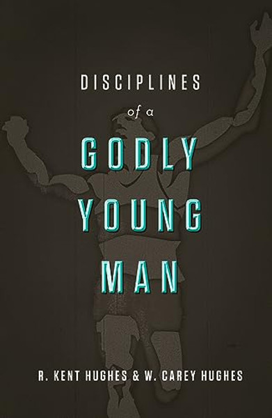 Disciplines of a Godly Young Man By R. Kent Hughes - Hardcover