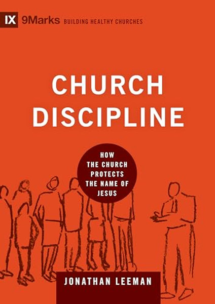 Church Discipline: How the Church Protects the Name of Jesus By Jonathan Leeman - Hardcover