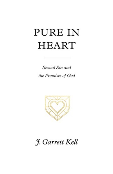 Pure in Heart: Sexual Sin and the Promises of God By J. Garrett Kell - Paperback