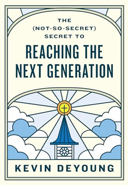 The (Not-So-Secret) Secret to Reaching the Next Generation By Kevin DeYoung - Paperback