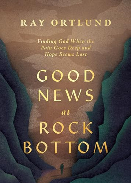 Good News at Rock Bottom: Finding God When the Pain Goes Deep and Hope Seems Lost By Ray Ortlund - Paperback