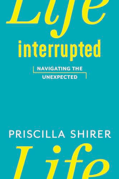 Life Interrupted: Navigating the Unexpected By Priscilla Shirer - Paperback Life Interrupted: Navigating the Unexpected By Priscilla Shirer - Paperback