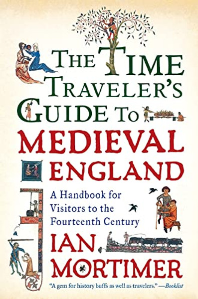 The Time Traveler's Guide to Medieval England: A Handbook for Visitors to the Fourteenth Century By Ian Mortimer - Paperback