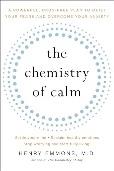 The Chemistry of Calm: A Powerful, Drug-Free Plan to Quiet Your Fears and Overcome Your Anxiety By Henry Emmons MD - Paperback