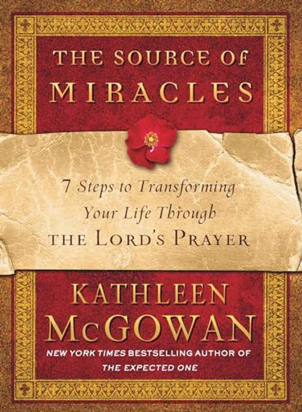 The Source of Miracles: 7 Steps to Transforming Your Life Through the Lord's Prayer By Kathleen McGowan - Paperback