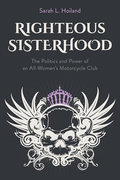 Righteous Sisterhood: The Politics and Power of an All-Women's Motorcycle Club By Sarah L. Hoiland - Paperback