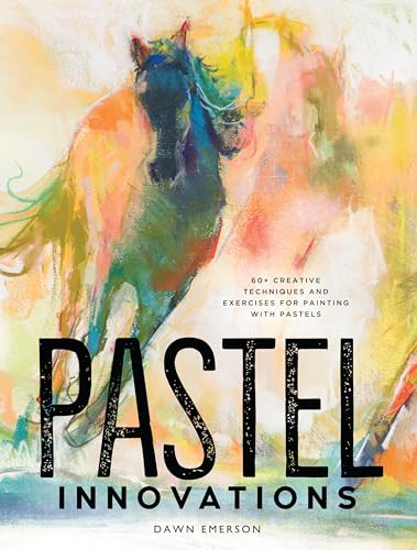 Pastel Innovations: 60+ Creative Techniques and Exercises for Painting with Pastels By Dawn Emerson - Hardcover