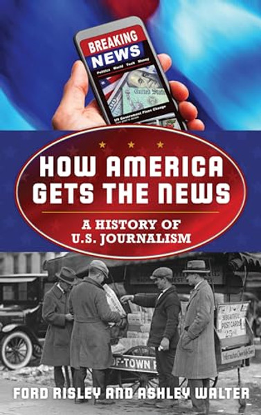 How America Gets the News: A History of U.S. Journalism By Ford Risley - Hardcover