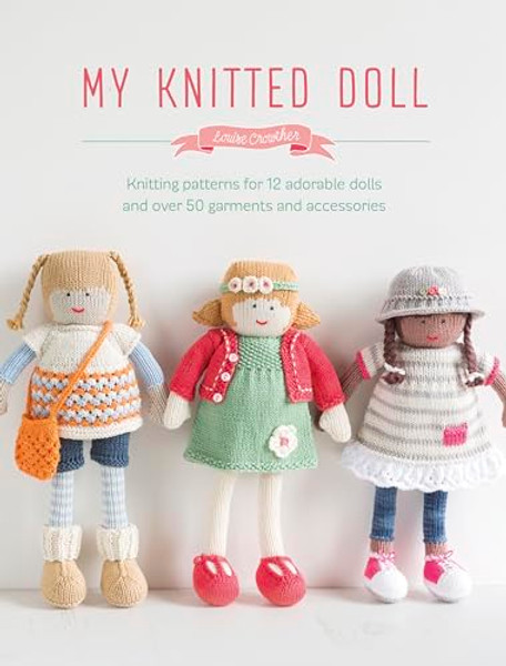 My Knitted Doll: Knitting Patterns for 12 Adorable Dolls and Over 50 Garments and Accessories By Louise Crowther - Paperback