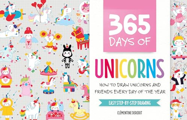 365 Days of Unicorns: How to Draw Unicorns and Friends Every Day of the Year By Clmentine Derodit - Hardcover