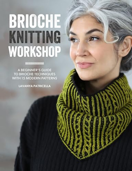 Brioche Knitting Workshop: A Beginner's Guide to Brioche Techniques with 15 Modern Patterns By Lavanya Patricella - Paperback