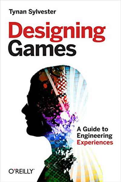 Designing Games: A Guide to Engineering Experiences By Tynan Sylvester - Paperback