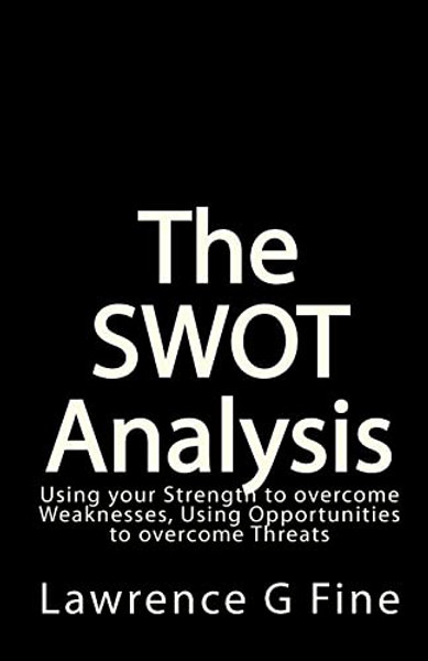 The SWOT Analysis: Using your Strength to overcome Weaknesses, Using Opportunities to overcome Threats By Lawrence G. Fine - Paperback