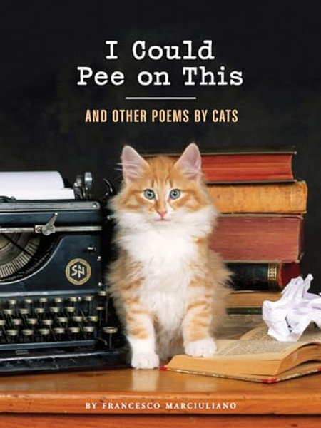 I Could Pee on This: And Other Poems by Cats By Francesco Marciuliano - Hardcover