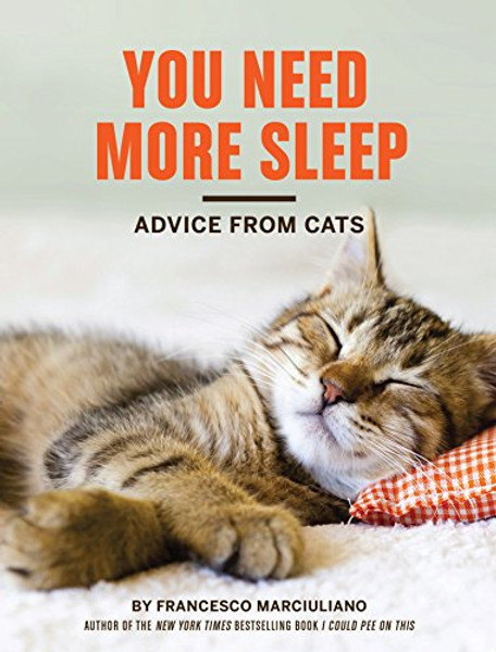 You Need More Sleep: Advice from Cats By Francesco Marciuliano - Hardcover