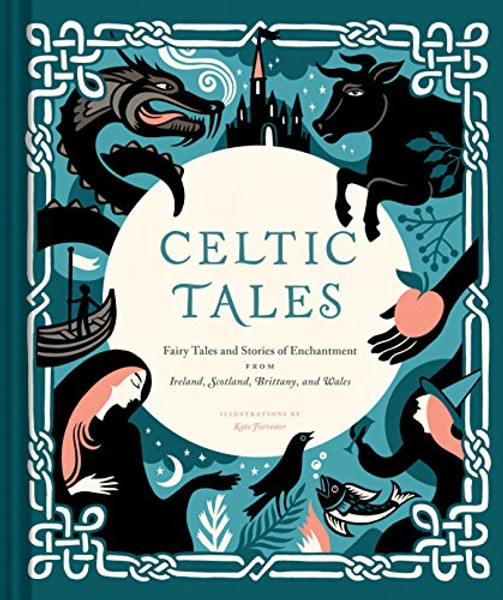 Celtic Tales: Fairy Tales and Stories of Enchantment from Ireland, Scotland, Brittany, and Wales By Kate Forrester - Hardcover