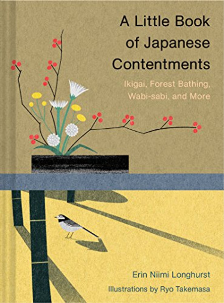 A Little Book of Japanese Contentments: Ikigai, Forest Bathing, Wabi-Sabi, and More (Japanese Books, Mindfulness Books, Books about Culture, Spiritual By Erin Niimi Longhurst - Hardcover