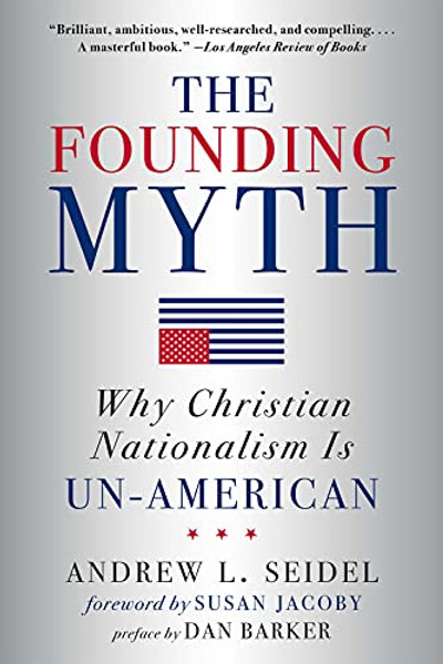 The Founding Myth: Why Christian Nationalism Is Un-American By Andrew L. Seidel - Paperback