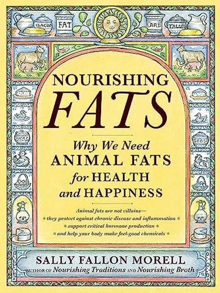 Nourishing Fats: Why We Need Animal Fats for Health and Happiness By Sally Fallon Morell - Paperback