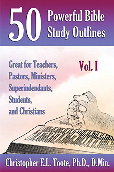50 Powerful Bible Study Outlines, Vol. 1: Great for Teachers, Pastors, Ministers, Superintendants, Students, and Christians By D. Min Toote - Paperback