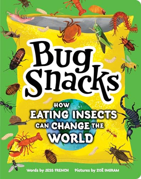 Bug Snacks: How Eating Insects Can Change the World By Jess French - Hardcover