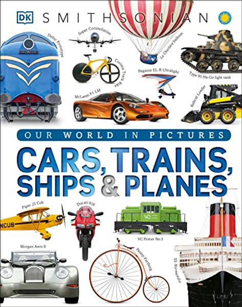 Cars, Trains, Ships, and Planes: A Visual Encyclopedia of Every Vehicle By DK - Hardcover