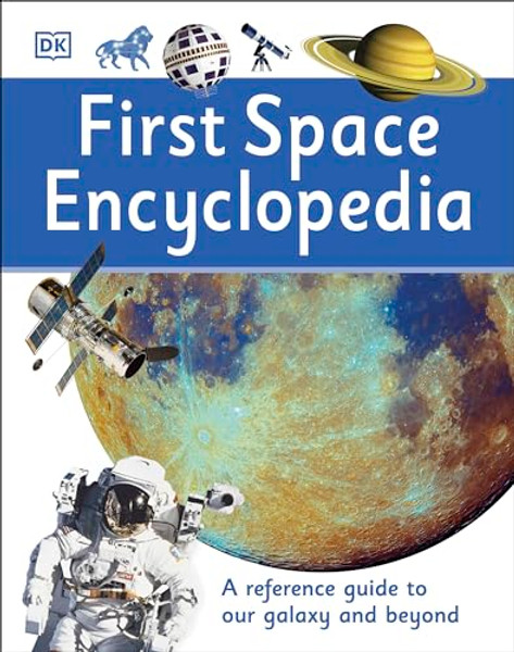 First Space Encyclopedia: A Reference Guide to Our Galaxy and Beyond By DK - Hardcover