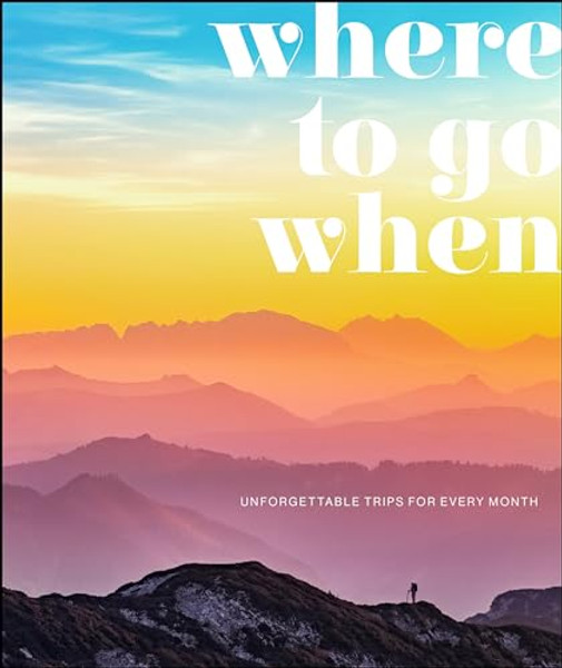 Where to Go When: Unforgettable Trips for Every Month By Dk Travel - Hardcover Where to Go When: Unforgettable Trips for Every Month By Dk Travel - Hardcover