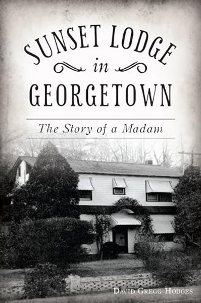 Sunset Lodge in Georgetown: The Story of a Madam By David Gregg Hodges - Paperback