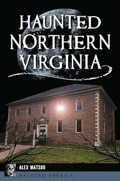 Haunted Northern Virginia By Alex Matsuo - Paperback