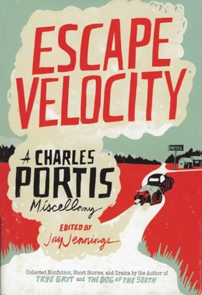 Escape Velocity: Collected Nonfiction, Short Stories & Drama By Charles Portis - Paperback
