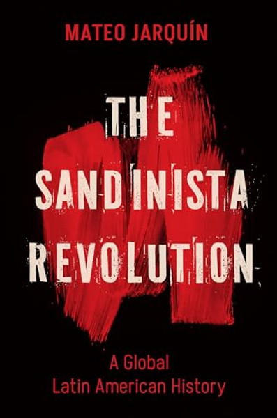 The Sandinista Revolution: A Global Latin American History By Mateo Jarqun - Paperback