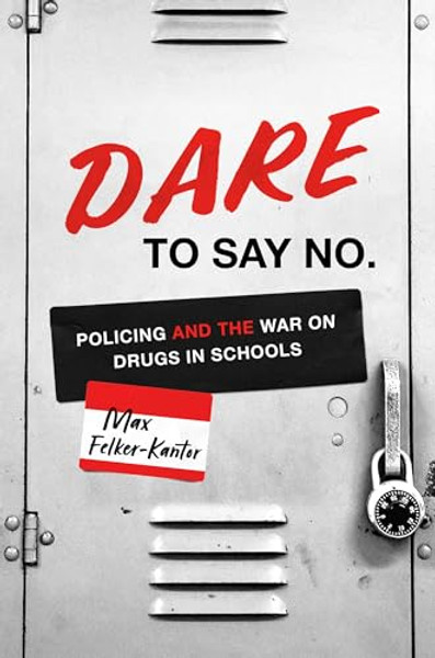 Dare to Say No: Policing and the War on Drugs in Schools By Max Felker-Kantor - Paperback