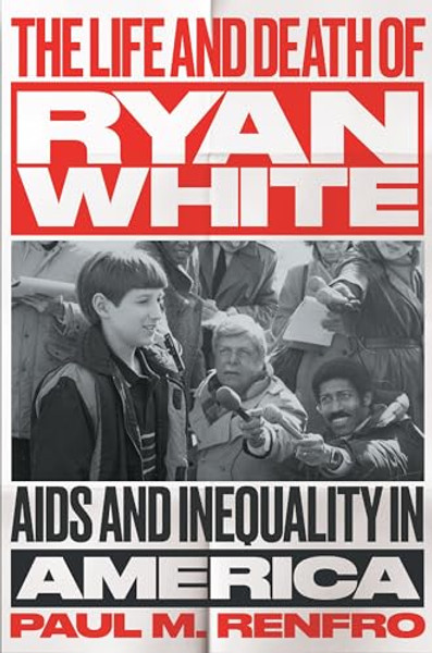 The Life and Death of Ryan White: AIDS and Inequality in America By Paul M. Renfro - Paperback