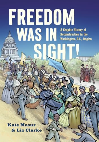 Freedom Was in Sight: A Graphic History of Reconstruction in the Washington, D.C., Region By Kate Masur - Hardcover