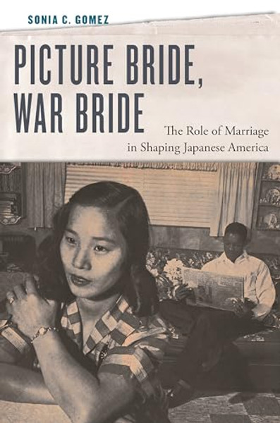 Picture Bride, War Bride: The Role of Marriage in Shaping Japanese America By Sonia C. Gomez - Hardcover