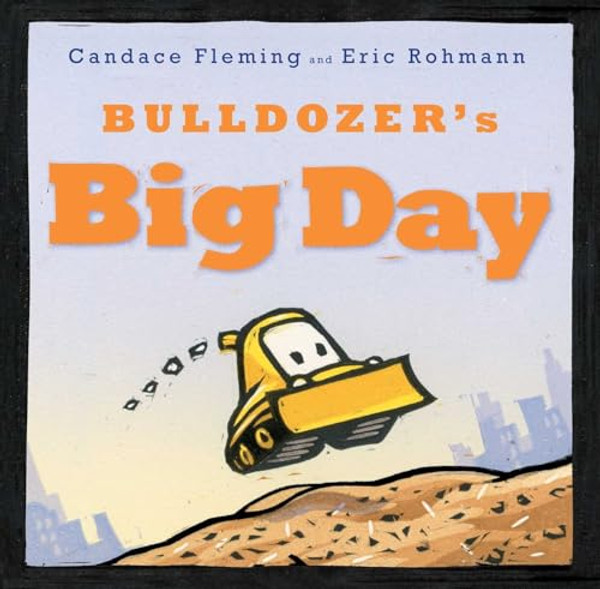 Bulldozer's Big Day By Candace Fleming - Hardcover Bulldozer's Big Day By Candace Fleming - Hardcover