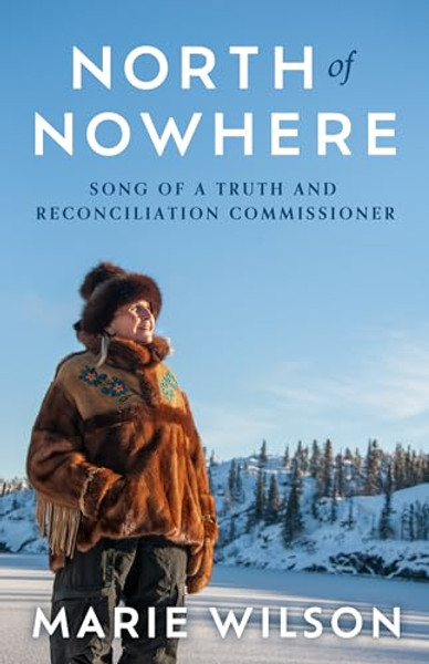 North of Nowhere: Song of a Truth and Reconciliation Commissioner By Marie Wilson - Hardcover