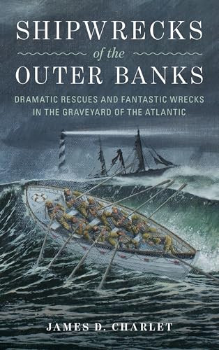 Shipwrecks of the Outer Banks: Dramatic Rescues and Fantastic Wrecks in the Graveyard of the Atlantic By James D. Charlet - Hardcover