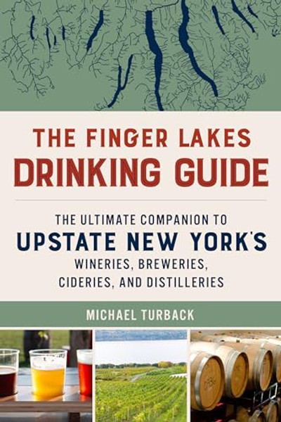 The Finger Lakes Drinking Guide: The Ultimate Companion to Upstate New York's Wineries, Breweries, Cideries, and Distilleries By Michael Turback - Paperback