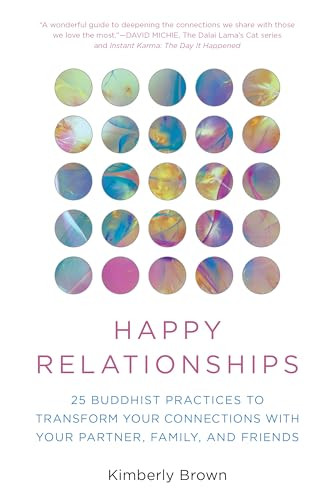 Happy Relationships: 25 Buddhist Practices to Transform Your Connections with Your Partner, Family, and Friends By Kimberly Brown - Paperback