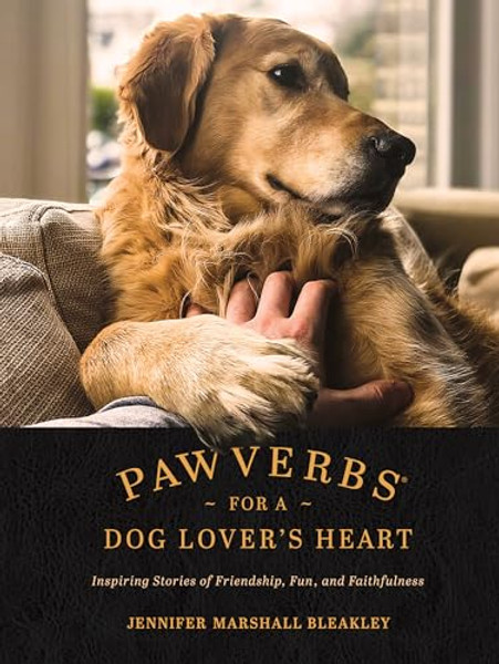 Pawverbs for a Dog Lover's Heart: Inspiring Stories of Friendship, Fun, and Faithfulness By Jennifer Marshall Bleakley - Hardcover