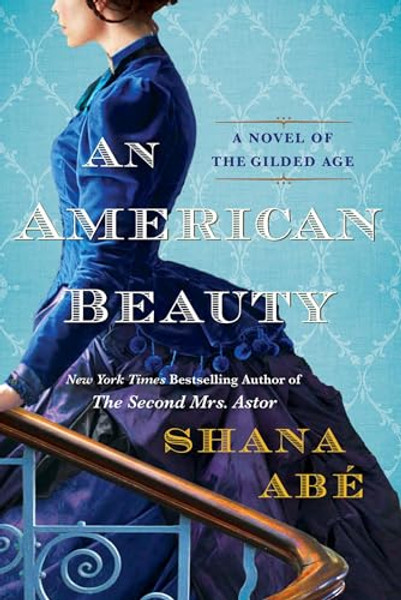 An American Beauty: A Novel of the Gilded Age Inspired by the True Story of Arabella Huntington Who Became the Richest Woman in the Countr By Shana Abe - Paperback