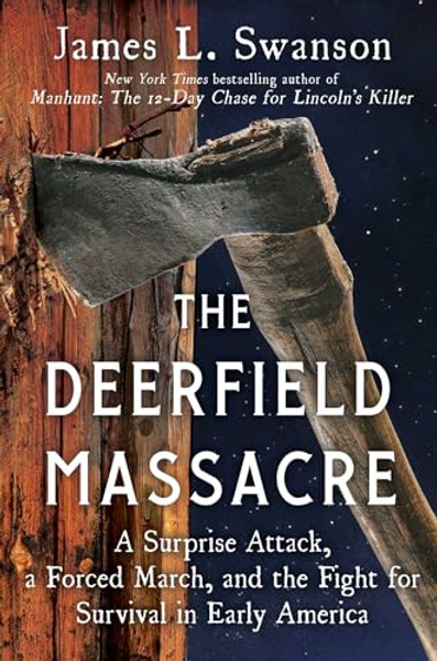 The Deerfield Massacre: A Surprise Attack, a Forced March, and the Fight for Survival in Early America By James L. Swanson - Hardcover