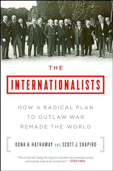 The Internationalists: How a Radical Plan to Outlaw War Remade the World By Oona A. Hathaway - Paperback