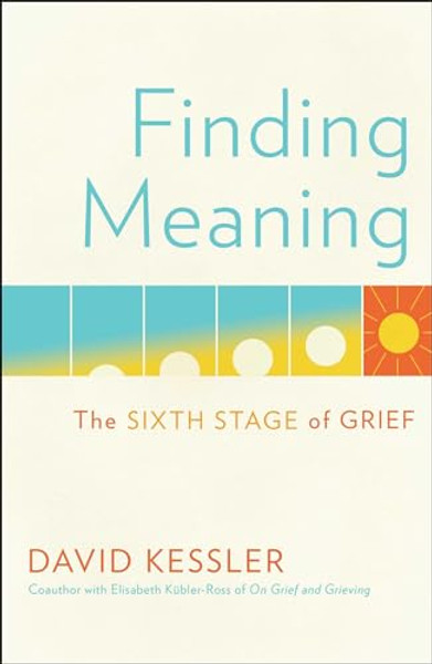 Finding Meaning: The Sixth Stage of Grief By David Kessler - Hardcover