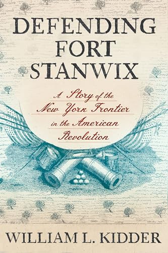 Defending Fort Stanwix: A Story of the New York Frontier in the American Revolution By William L. Kidder - Hardcover