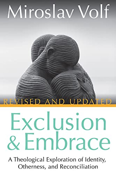 Exclusion and Embrace, Revised and Updated: A Theological Exploration of Identity, Otherness, and Reconciliation By Miroslav Volf - Paperback Exclusion and Embrace, Revised and Updated: A Theological Exploration of Identity, Otherness, and Reconciliation By Miroslav Volf - Paperback
