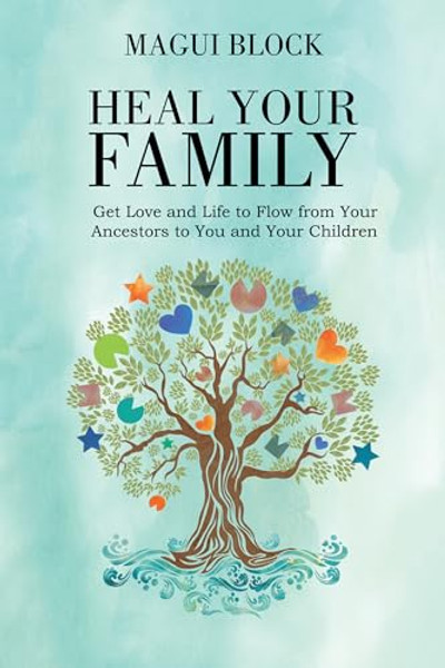 Heal Your Family: Get Love and Life to Flow from Your Ancestors to You and Your Children By Magui Block - Paperback